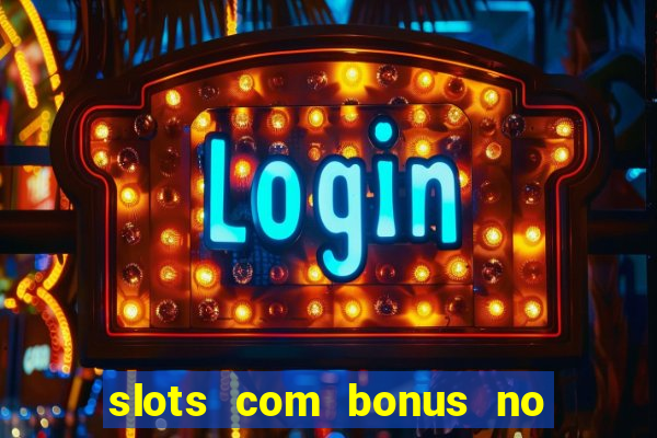 slots com bonus no cadastro e saque free